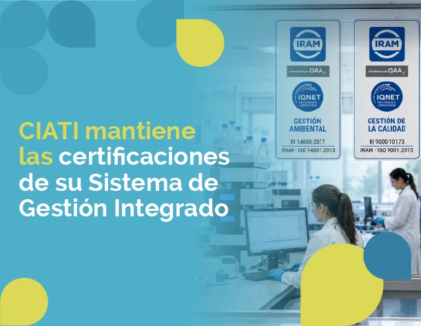 CIATI mantiene las certificaciones de su Sistema de Gestión Integrado tras una exitosa auditoría de seguimiento